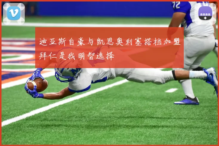 迪亚斯自豪与凯恩奥利塞搭档加盟拜仁是我明智选择