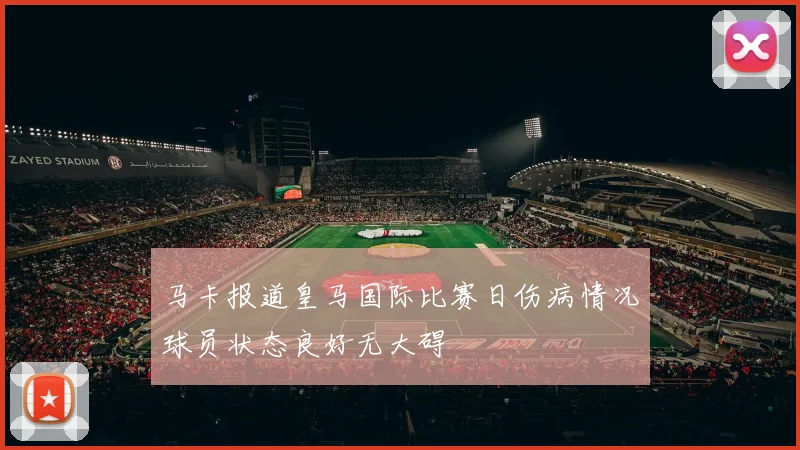 马卡报道皇马国际比赛日伤病情况球员状态良好无大碍